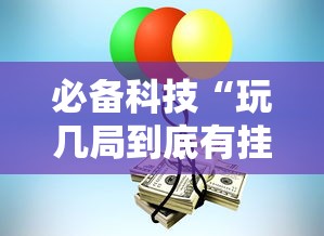 必备科技“玩几局到底有挂吗	”原来真有挂
