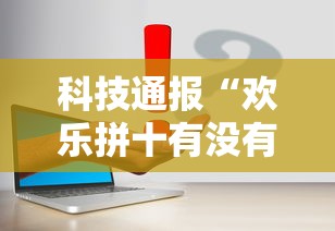 科技通报“欢乐拼十有没有科技”附详细步骤