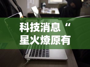 科技消息“星火燎原有没有辅助”开挂辅助透视教程
