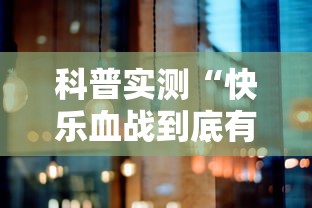 科普实测“快乐血战到底有没有挂的确可以”揭秘曝光猫腻