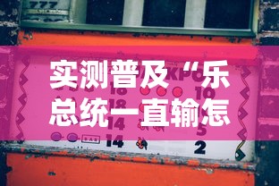 实测普及“乐总统一直输怎么办”确实真的有挂