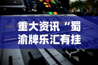 重大资讯“蜀渝牌乐汇有挂吗”详细教程辅助工具