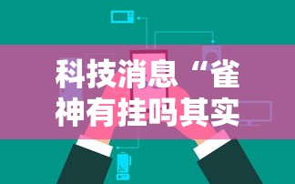 科技消息“雀神有挂吗其实是有挂可以辅助