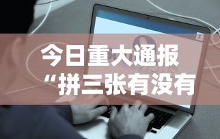 今日重大通报“拼三张有没有人开挂”用挂教程
