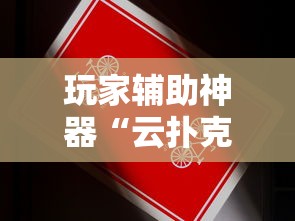 玩家辅助神器“云扑克有辅助挂吗”原来是真的有