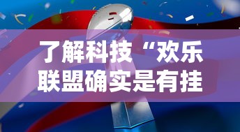 了解科技“欢乐联盟确实是有挂”详细开挂方法