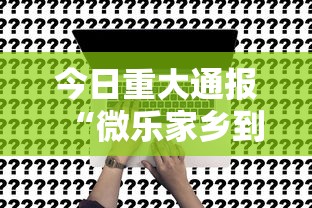 今日重大通报“微乐家乡到底有没有透视挂吗”事实上真的有挂