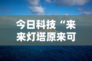 今日科技“来来灯塔原来可以开挂”可以透视