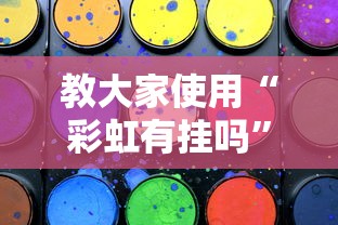 教大家使用“彩虹有挂吗”事实上真的有挂