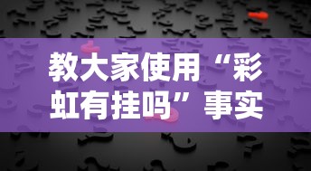 教大家使用“彩虹有挂吗	”事实上真的有挂