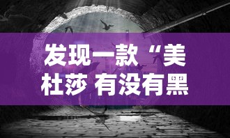 发现一款“美杜莎 有没有黑科技	”原来可以开挂