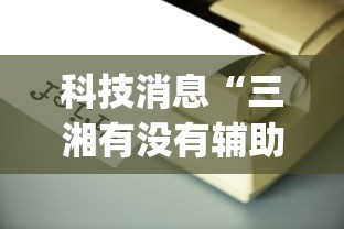 科技消息“三湘有没有辅助工具(原来确实是有挂)