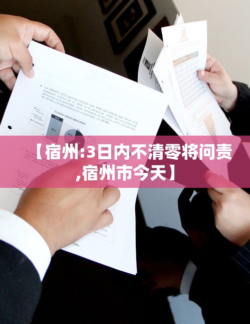 【宿州:3日内不清零将问责,宿州市今天】 【宿州:3日内不清零将问责,宿州市今天】