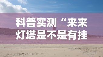 科普实测“来来灯塔是不是有挂其实可以装挂 科普实测“来来灯塔是不是有挂其实可以装挂