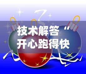 技术解答“开心跑得快有挂没”玩家必备神器