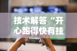技术解答“开心跑得快有挂没”玩家必备神器