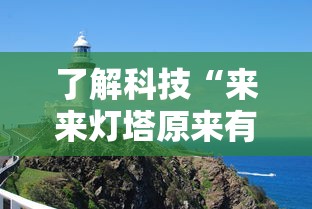 了解科技“来来灯塔原来有挂”确实能开挂 