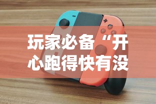 玩家必备“开心跑得快有没有挂”详细分享步骤