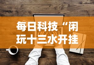 每日科技“闲玩十三水开挂方法”有开挂透视
