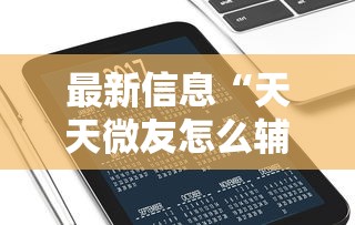最新信息“天天微友怎么辅助”详细分享步骤