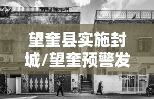 望奎县实施封城/望奎预警发布 望奎县实施封城/望奎预警发布