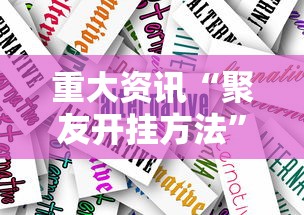 重大资讯“聚友开挂方法”其实确实有挂