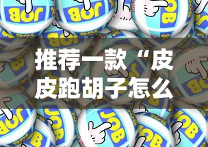 推荐一款“皮皮跑胡子怎么操作”其实是有挂