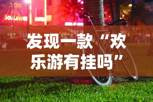 发现一款“欢乐游有挂吗”确实可以开挂