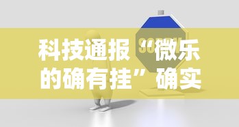 科技通报“微乐的确有挂”确实是有挂的
