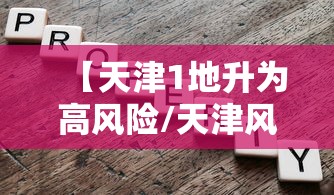 【天津1地升为高风险/天津风险等级】 【天津1地升为高风险/天津风险等级】