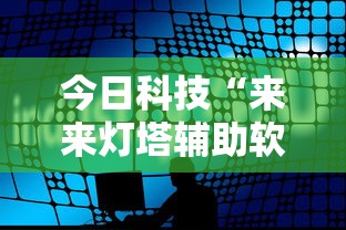 今日科技“来来灯塔辅助软件	”下载教程