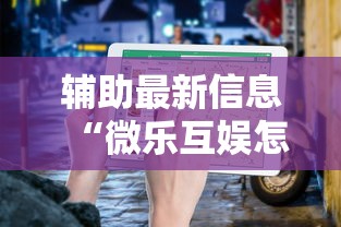 辅助最新信息“微乐互娱怎么控制输赢”下载教程