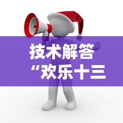 技术解答“欢乐十三水怎么辅助 （确实有挂）