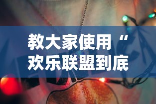 教大家使用“欢乐联盟到底怎么用辅助	”事实上真的有挂