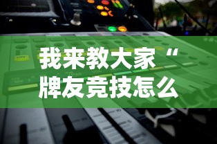 我来教大家“牌友竞技怎么用挂	”开挂详细教程