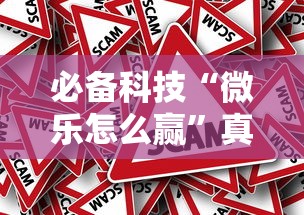 必备科技“微乐怎么赢”真的有挂