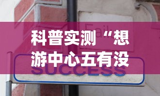 科普实测“想游中心五有没有人开挂	”(详细辅助脚本)