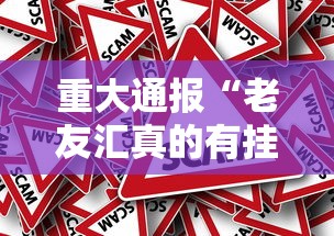 重大通报“老友汇真的有挂吗	”用挂教程
