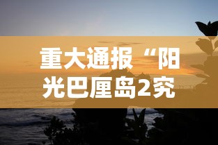 重大通报“阳光巴厘岛2究竟可以开挂吗真可以装挂 重大通报“阳光巴厘岛2究竟可以开挂吗真可以装挂