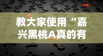 教大家使用“嘉兴黑桃A真的有挂吗可以辅助 教大家使用“嘉兴黑桃A真的有挂吗可以辅助