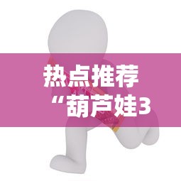 热点推荐“葫芦娃3+1怎么赢真可以装挂