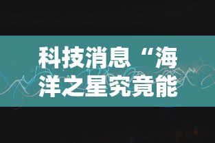 科技消息“海洋之星究竟能开挂挂吗”开挂作弊
