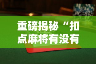 重磅揭秘“扣点麻将有没有透视挂	”可以开挂