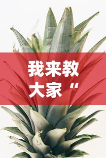 我来教大家“789大菠萝有挂吗”详细分享步骤