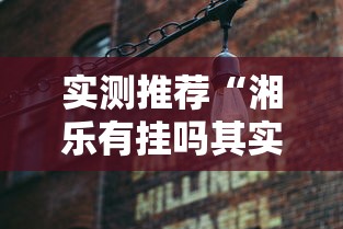 实测推荐“湘乐有挂吗其实是有挂”太坑了真的有挂