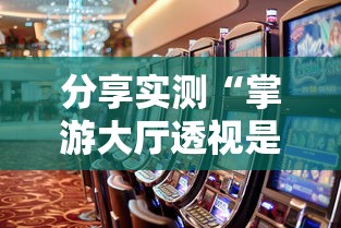 分享实测“掌游大厅透视是真的吗”原来可以开挂