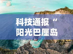 科技通报“阳光巴厘岛2有挂吗果然有挂”分享详细开挂教程