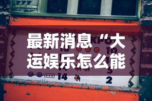 最新消息“大运娱乐怎么能赢	”玩家必备神器