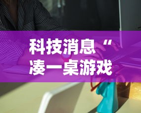 科技消息“凑一桌游戏是不是有挂吗	”2026用挂