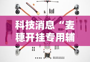 科技消息“麦穗开挂专用辅助器”确实是有挂